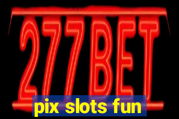 pix slots fun